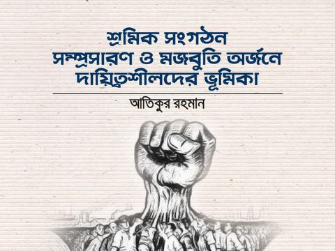 শ্রমিক সংগঠন সম্প্রসারণ ও মজবুতি অর্জনে দায়িত্বশীলদের ভূমিকা